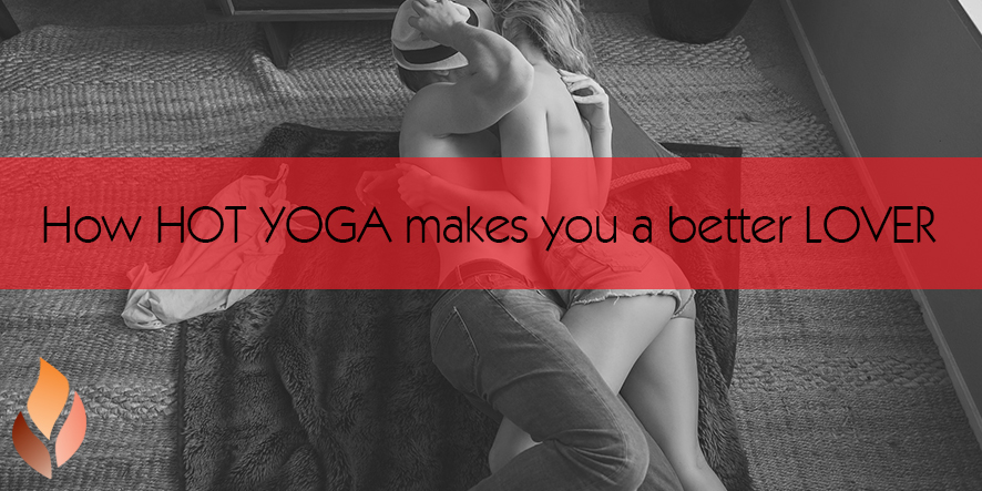 How HOT YOGA makes you a better LOVER